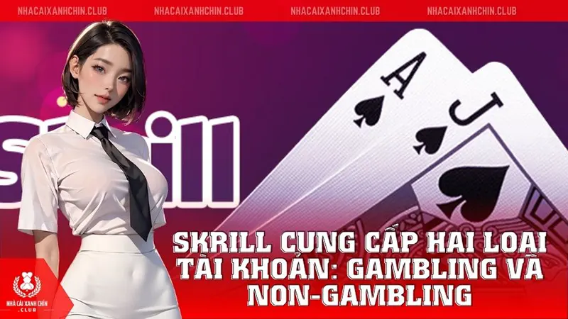Skrill cung cấp hai loại tài khoản: Gambling và non-gambling